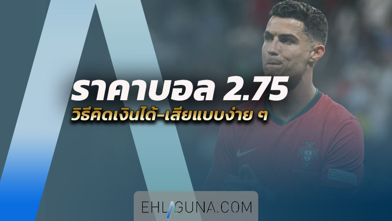 ราคาบอล 2.75 คือ อะไร วิธีคิดเงินได้-เสียแบบง่าย ๆ