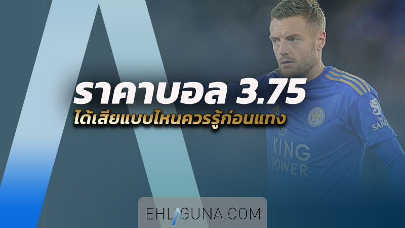 ราคาบอล 3.75 คือ อะไร ได้เสียแบบไหนควรรู้ก่อนแทง
